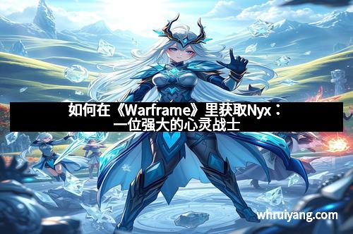 如何在《Warframe》里获取Nyx：一位强大的心灵战士